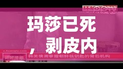 玛莎已死，剥皮内容为何被删？背后真相引人猜测！