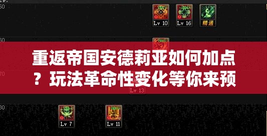 重返帝国安德莉亚如何加点？玩法革命性变化等你来预测！