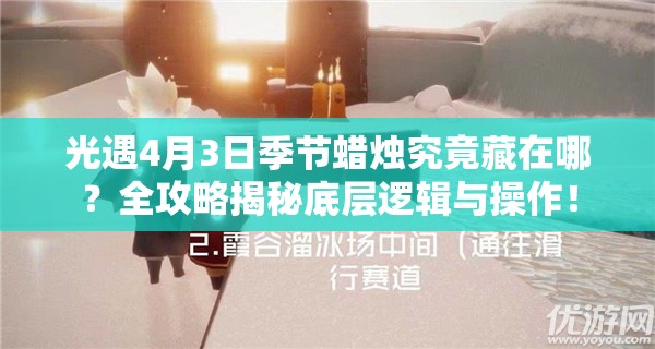 光遇4月3日季节蜡烛究竟藏在哪？全攻略揭秘底层逻辑与操作！
