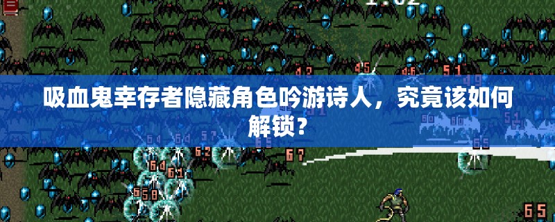 吸血鬼幸存者隐藏角色吟游诗人，究竟该如何解锁？