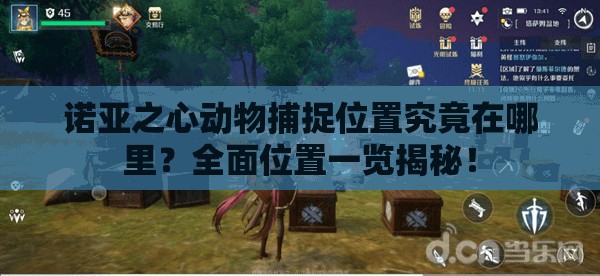 诺亚之心动物捕捉位置究竟在哪里？全面位置一览揭秘！