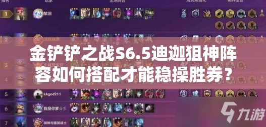 金铲铲之战S6.5迪迦狙神阵容如何搭配才能稳操胜券？