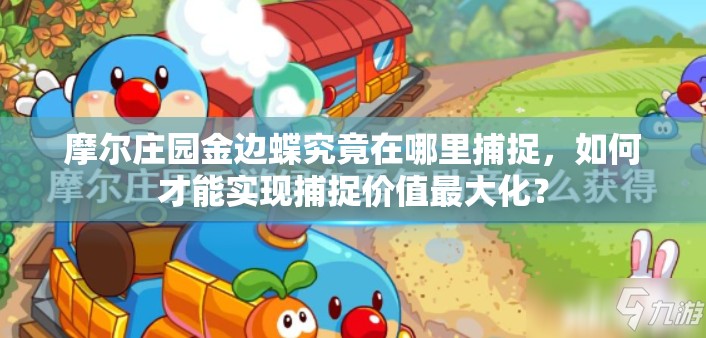 摩尔庄园金边蝶究竟在哪里捕捉，如何才能实现捕捉价值最大化？