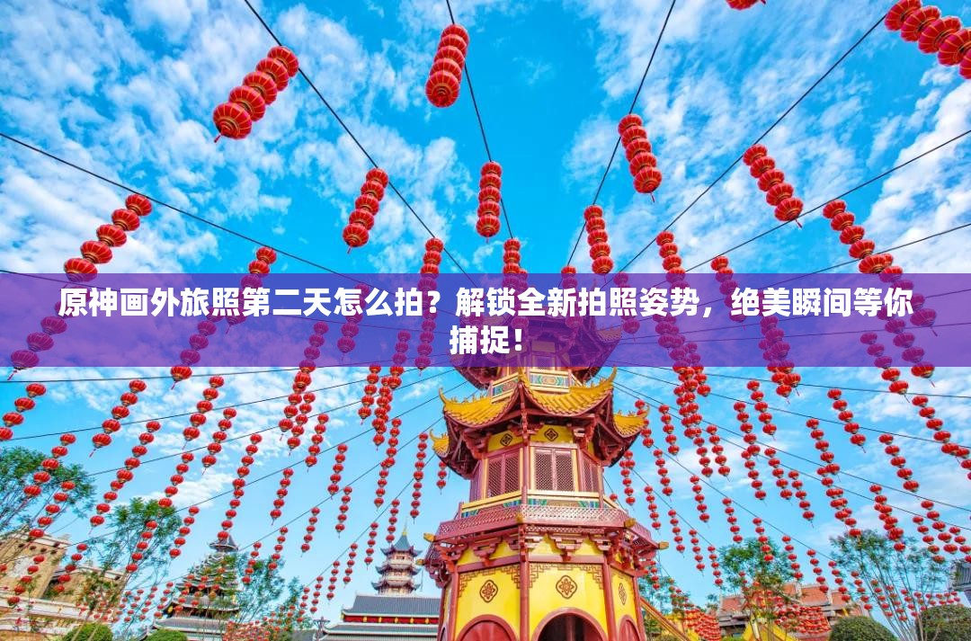 原神画外旅照第二天怎么拍？解锁全新拍照姿势，绝美瞬间等你捕捉！