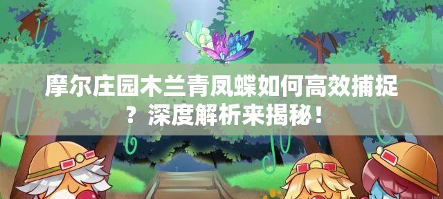 摩尔庄园木兰青凤蝶如何高效捕捉？深度解析来揭秘！