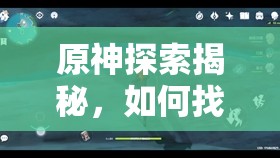 原神探索揭秘，如何找到并正确破坏三座磐键的位置与顺序？