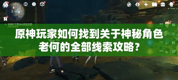 原神玩家如何找到关于神秘角色老何的全部线索攻略？