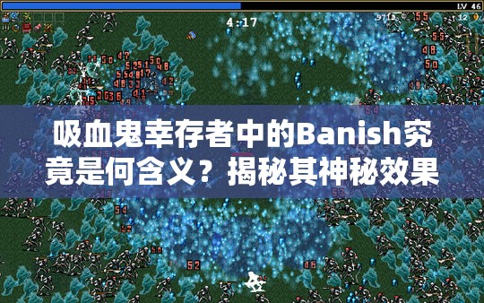 吸血鬼幸存者中的Banish究竟是何含义？揭秘其神秘效果！