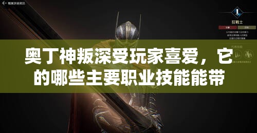 奥丁神叛深受玩家喜爱，它的哪些主要职业技能能带来多样化战斗体验？