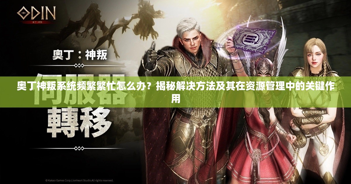 奥丁神叛系统频繁繁忙怎么办？揭秘解决方法及其在资源管理中的关键作用
