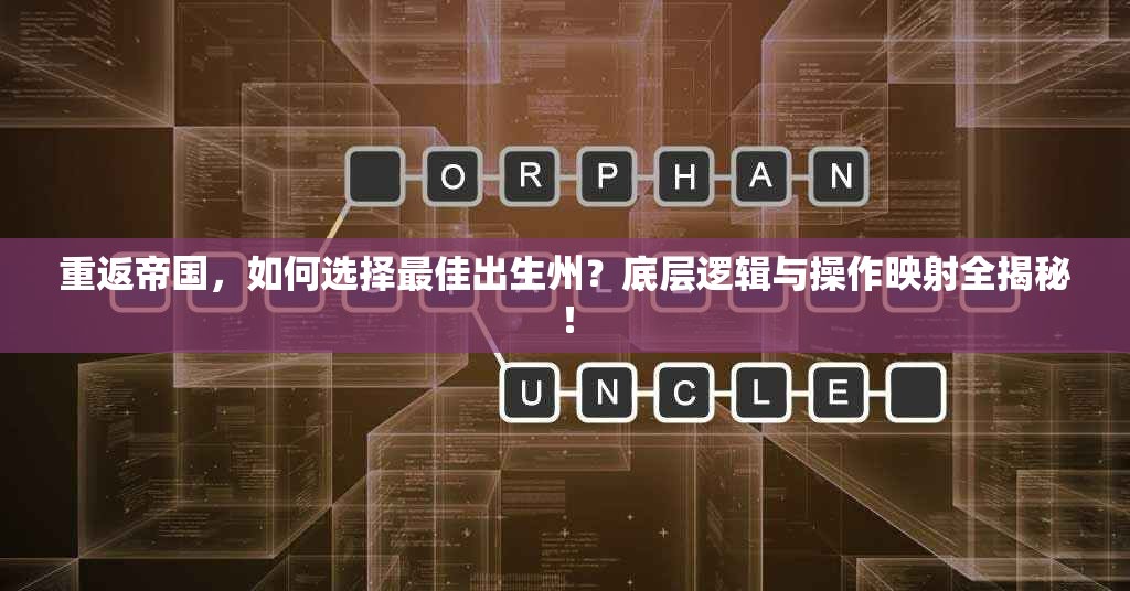重返帝国，如何选择最佳出生州？底层逻辑与操作映射全揭秘！