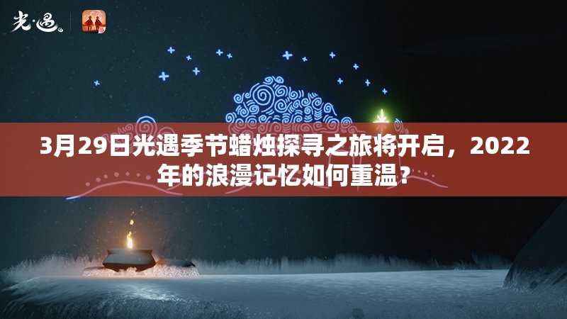 3月29日光遇季节蜡烛探寻之旅将开启，2022年的浪漫记忆如何重温？