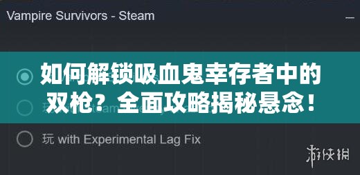 如何解锁吸血鬼幸存者中的双枪？全面攻略揭秘悬念！