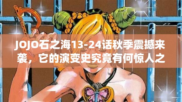 JOJO石之海13-24话秋季震撼来袭，它的演变史究竟有何惊人之处？
