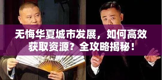 无悔华夏城市发展，如何高效获取资源？全攻略揭秘！