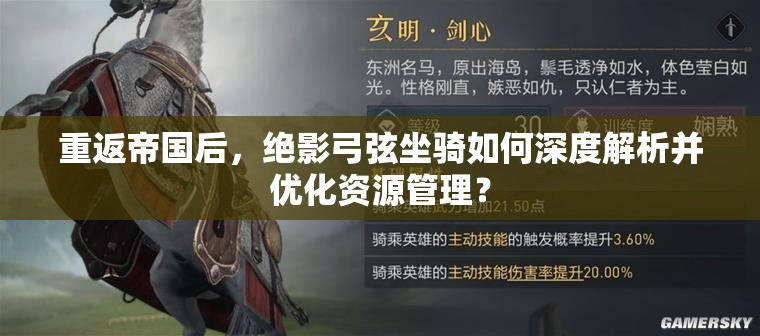 重返帝国后，绝影弓弦坐骑如何深度解析并优化资源管理？