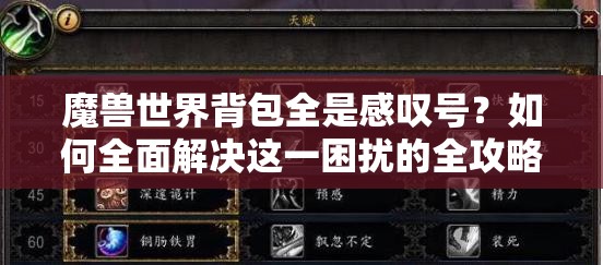 魔兽世界背包全是感叹号？如何全面解决这一困扰的全攻略！