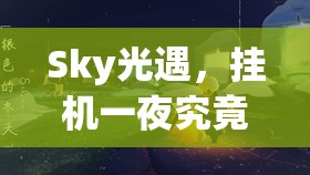 Sky光遇，挂机一夜究竟能收获多少蜡烛？揭秘背后秘密！