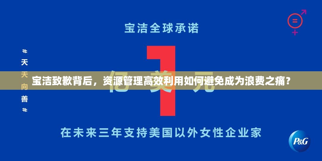 宝洁致歉背后，资源管理高效利用如何避免成为浪费之痛？