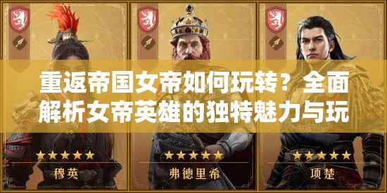 重返帝国女帝如何玩转？全面解析女帝英雄的独特魅力与玩法