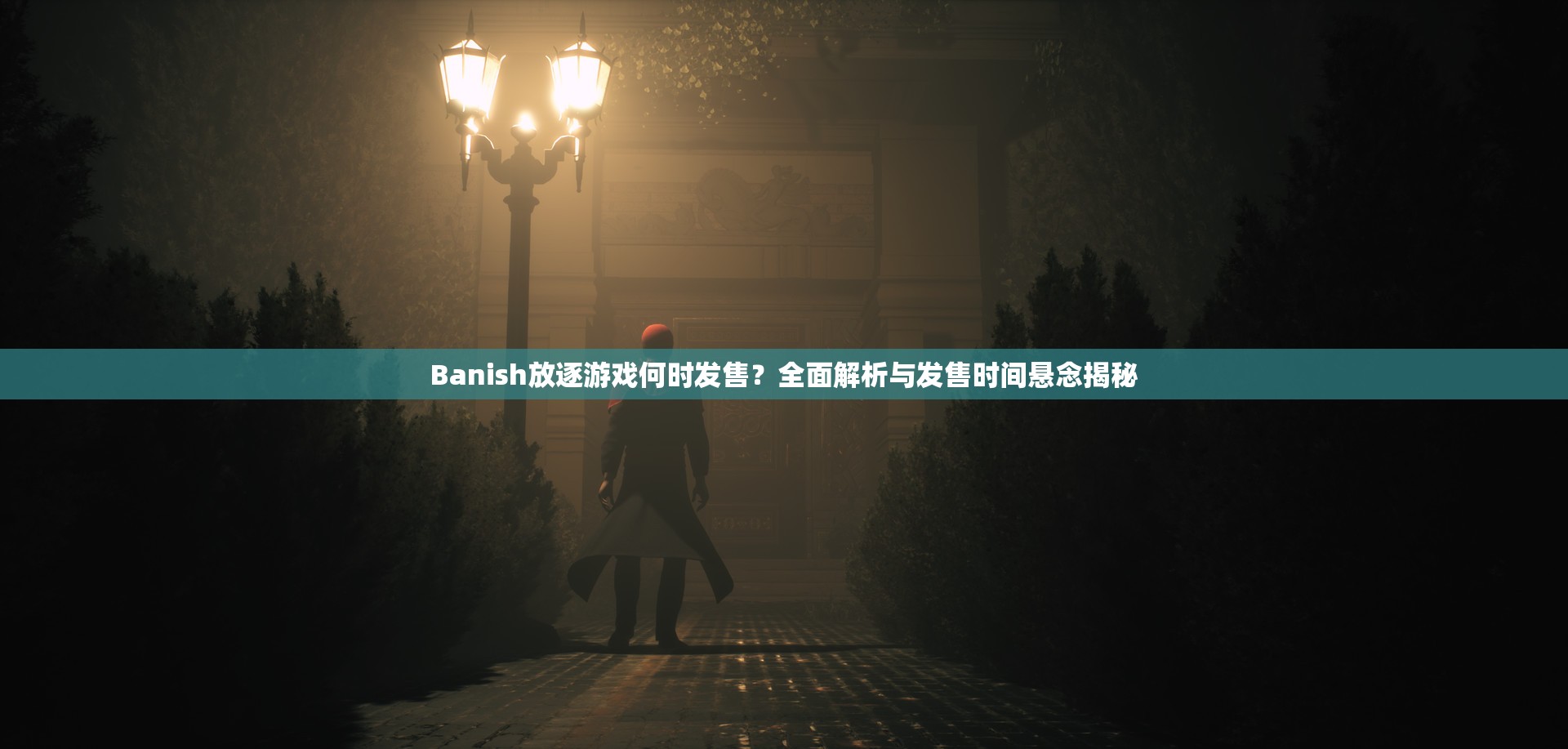 Banish放逐游戏何时发售？全面解析与发售时间悬念揭秘