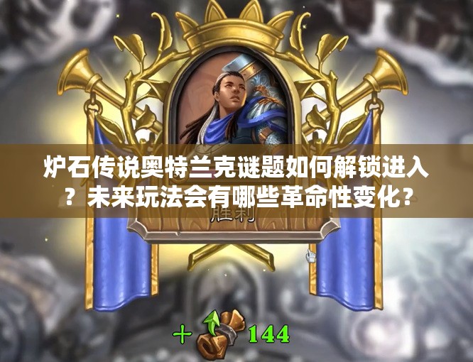 炉石传说奥特兰克谜题如何解锁进入？未来玩法会有哪些革命性变化？