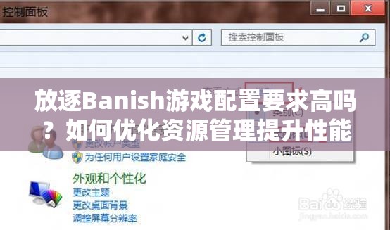 放逐Banish游戏配置要求高吗？如何优化资源管理提升性能？