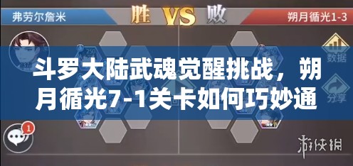 斗罗大陆武魂觉醒挑战，朔月循光7-1关卡如何巧妙通关秘籍揭秘？