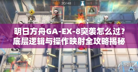 明日方舟GA-EX-8突袭怎么过？底层逻辑与操作映射全攻略揭秘！