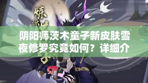 阴阳师茨木童子新皮肤雪夜修罗究竟如何？详细介绍带你一探究竟！