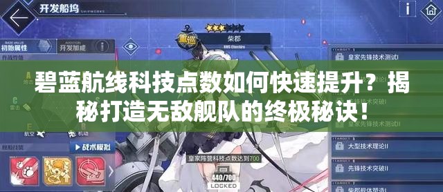 碧蓝航线科技点数如何快速提升？揭秘打造无敌舰队的终极秘诀！
