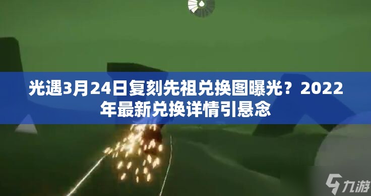 光遇3月24日复刻先祖兑换图曝光？2022年最新兑换详情引悬念