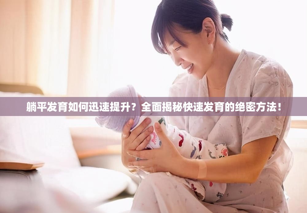 躺平发育如何迅速提升？全面揭秘快速发育的绝密方法！