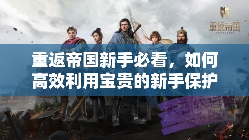 重返帝国新手必看，如何高效利用宝贵的新手保护期？