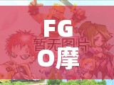 FGO摩根国服究竟何时上线？全面解析上线时间全攻略