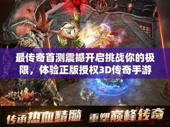 最传奇首测震撼开启挑战你的极限，体验正版授权3D传奇手游的巅峰对决