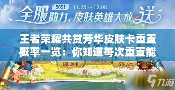 王者荣耀共赏芳华皮肤卡重置概率一览：你知道每次重置能获得心仪皮肤的机会有多大吗？