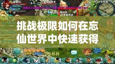 挑战极限如何在忘仙世界中快速获得稀有小龙人角色？