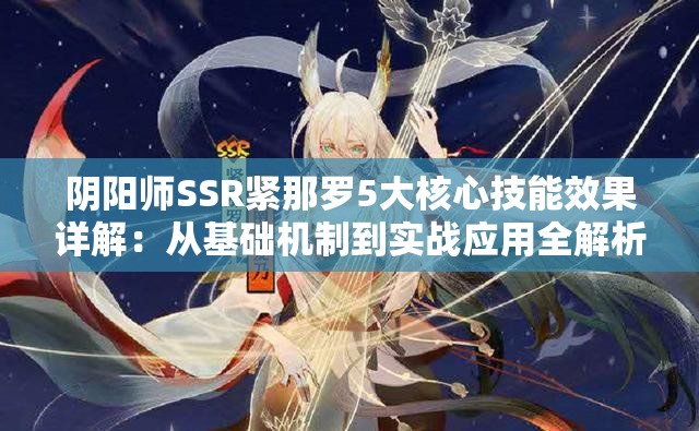 阴阳师SSR紧那罗5大核心技能效果详解：从基础机制到实战应用全解析