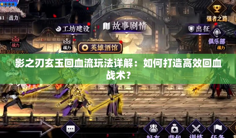 影之刃玄玉回血流玩法详解：如何打造高效回血战术？