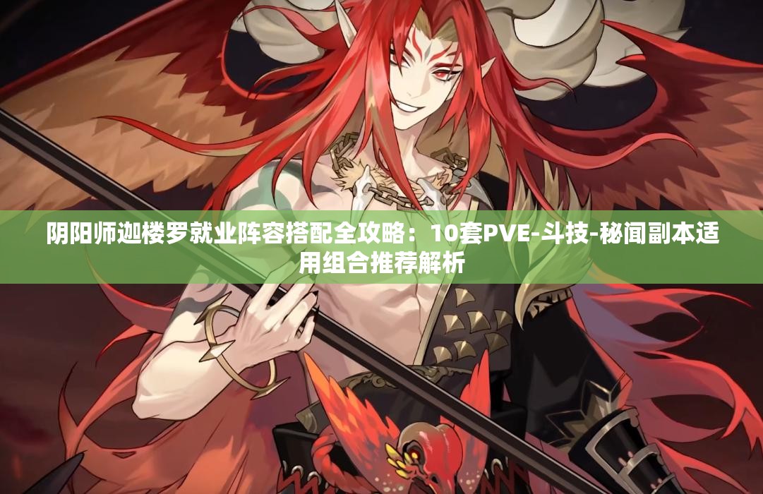 阴阳师迦楼罗就业阵容搭配全攻略：10套PVE-斗技-秘闻副本适用组合推荐解析