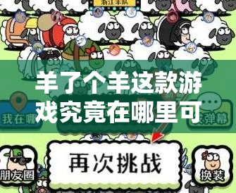 羊了个羊这款游戏究竟在哪里可以玩到？全网最全攻略带你轻松找到