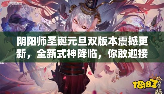 阴阳师圣诞元旦双版本震撼更新，全新式神降临，你敢迎接这场巅峰挑战吗？