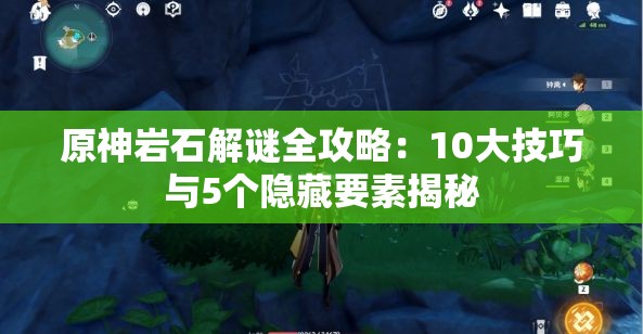 原神岩石解谜全攻略：10大技巧与5个隐藏要素揭秘