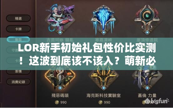 LOR新手初始礼包性价比实测！这波到底该不该入？萌新必看！