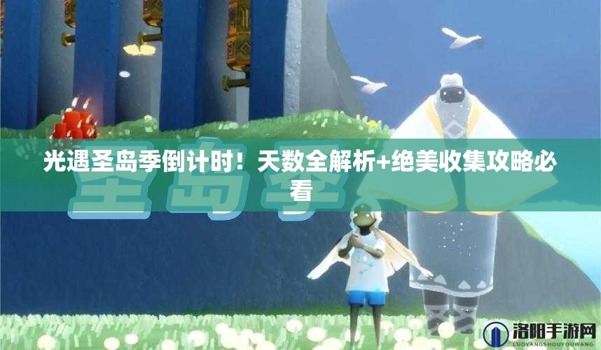 光遇圣岛季倒计时！天数全解析+绝美收集攻略必看
