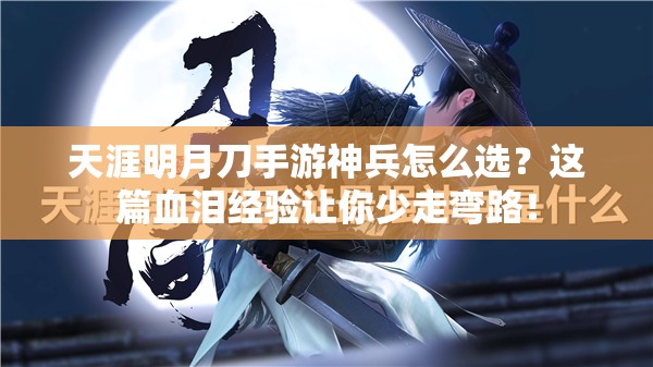 天涯明月刀手游神兵怎么选？这篇血泪经验让你少走弯路！