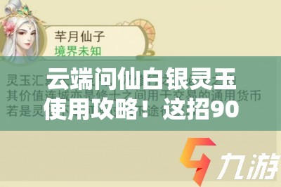 云端问仙白银灵玉使用攻略！这招90%玩家不知道的绝杀技巧